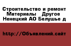 Строительство и ремонт Материалы - Другое. Ненецкий АО,Белушье д.